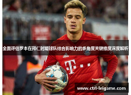 全面评估罗本在拜仁时期球队综合影响力的多角度关键维度深度解析 全面评估罗本在拜仁时期球队综合影响力的多角度关键维度深度解析