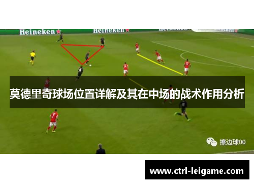 莫德里奇球场位置详解及其在中场的战术作用分析