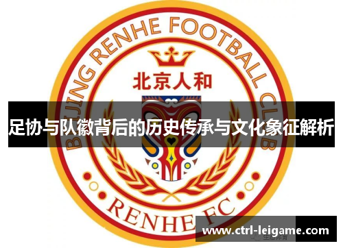足协与队徽背后的历史传承与文化象征解析