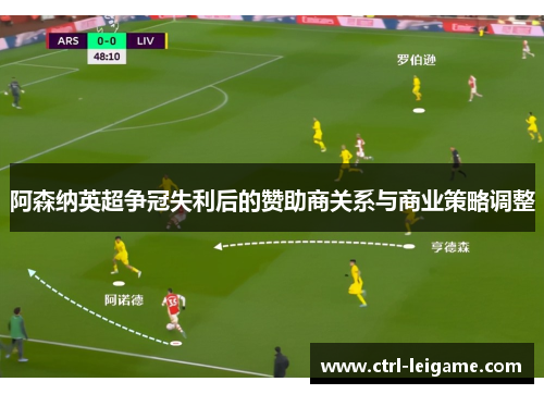 阿森纳英超争冠失利后的赞助商关系与商业策略调整 阿森纳英超争冠失利后的赞助商关系与商业策略调整