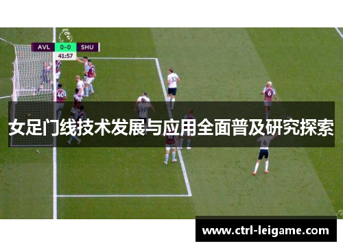 女足门线技术发展与应用全面普及研究探索 女足门线技术发展与应用全面普及研究探索
