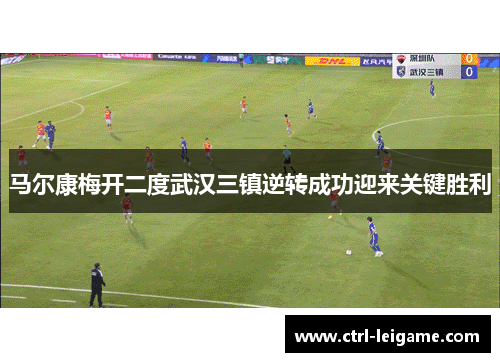 马尔康梅开二度武汉三镇逆转成功迎来关键胜利
