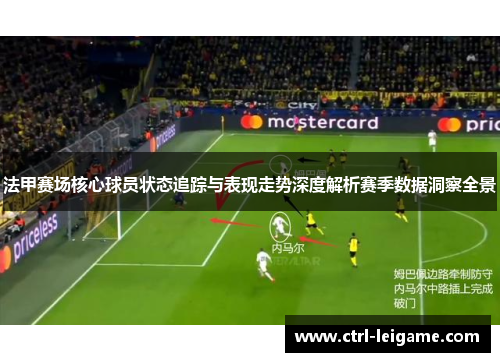 法甲赛场核心球员状态追踪与表现走势深度解析赛季数据洞察全景