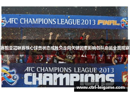 赛前亚冠联赛核心球员状态成胜负走向关键因素影响各队命运全面观察 赛前亚冠联赛核心球员状态成胜负走向关键因素影响各队命运全面观察